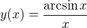 $y(x)=\frac{\arcsin x}{x}$
