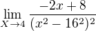 $\lim_{X\to4} \frac{-2x+8}{(x^{2}-16^{2})^{2}}$