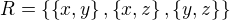 $R=\{\{x,y\},\{x, z\},\{y,z\}\}$