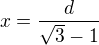 $x=\frac d{\sqrt3-1}$