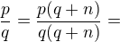 $\frac pq=\frac{p(q+n)}{q(q+n)}=$