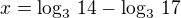 $x=\log_3\,14-\log_3\,17$