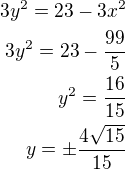 $3y^2=23-3x^2\\3y^2=23-\frac{99}{5}\\y^2=\frac{16}{15}\\y=\pm\frac{4\sqrt{15}}{15}$