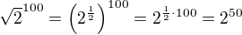 $\sqrt{2}^{100}=\(2^{\frac{1}{2}}\)^{100}=2^{\frac{1}{2} \cdot 100}=2^{50}$