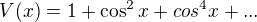 $V(x)=1+\cos ^{2}x+cos^{4}x+...$