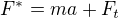 $F^{*}=ma+ F_t$