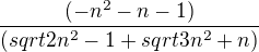 $\frac{(-n^2-n-1)}{(sqrt{2n^{2}-1}+sqrt{3n^{2}+n})}$