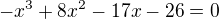 $-x^3+8 x^2-17 x-26=0$