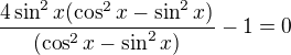 kopírovat do textarea $\frac{4\sin ^2x(\cos^2 x-\sin^2x) }{(\cos^2x-\sin^2x)}-1=0$