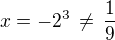 $x=-2^{3}\,\ne\,\frac{1}{9}$