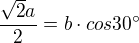 $\frac{\sqrt2a}{2} = b \cdot cos 30�$