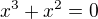 $x^3+x^2=0$