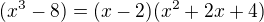 $(x^3-8) = (x-2)(x^2+2x+4)$