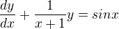 $\frac{dy}{dx}+\frac{1}{x+1}y=sinx$