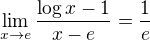 $\lim_{x\rightarrow e}\frac{\log x-1}{x-e}=\frac{1}{e}$