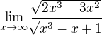 $\lim_{x\to\infty }\frac{\sqrt[]{2x^3-3x^2}}{\sqrt[]{x^3-x+1}}$
