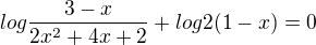 $log \frac{3-x}{2x^2+4x+2}+ log 2(1-x)=0$
