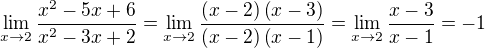 $\lim_{x\rightarrow2}\frac{x^2-5x+6}{x^2-3x+2}=\lim_{x\to 2}{\frac{\left(x-2\right)\left(x-3\right)}{\left(x-2\right)\left(x-1\right)}}=\lim_{x\to 2}{\frac{x-3}{x-1}}=-1$