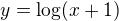 $y=\log(x+1)$