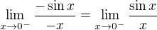 $\lim_{x\to0^-}\frac{-\sin x}{-x} =\lim_{x\to0^-}\frac{\sin x}{x}$