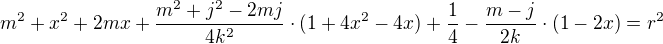 kopírovat do textarea $m^{2} + x^{2} + 2mx + \frac{m^{2} + j^{2} - 2mj}{4k^{2}} \cdot (1 + 4x^{2} - 4x) + \frac{1}{4} - \frac{m - j}{2k} \cdot (1 - 2x) = r^{2}$