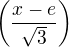 $\(\frac{x-e}{\sqrt 3}\)$