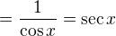 $=\frac{1}{\cos x}=\sec x$