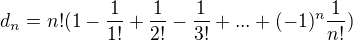 $d_{n}=n! (1-\frac{1}{1!}+\frac{1}{2!}-\frac{1}{3!}+...+(-1)^{n}\frac{1}{n!})$