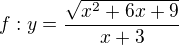 $f:y=\frac{\sqrt{x^2+ 6x+ 9}}{x+3}$