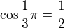 $\cos\frac 13 \pi=\frac12$