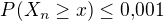 $P(X_n\geq x)\leq0,\!001$