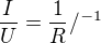 $\frac{I}{U}=\frac{1}{R}/^{-1}$