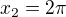 $x_{2}=2\pi $
