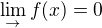 $\lim_{\to} f(x) = 0$