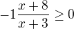 $-1\frac{x+8}{x+3}\geq0$