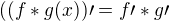 ${((f*g(x))\prime}={f\prime*g\prime}$