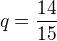 $q=\frac{14}{15}$