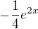 $-\frac{1}{4}e^{2x}$