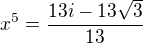 $x^{5} = \frac{13i - 13\sqrt{3}}{13}$