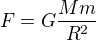 $F=G\frac{Mm}{R^{2}}$