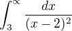 $\int_{3}^{\propto}\frac{dx}{(x-2)^2 }$