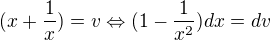 $(x+\frac{1}{x})=v\Leftrightarrow (1-\frac{1}{x^2})dx=dv$