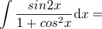 $\int {\frac{sin2x}{1+cos^2 x}}\mathrm{d}x=$