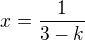 $x = \frac {1}{3-k}$