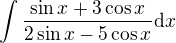 $\int\frac{ \sin x + 3 \cos x}{2 \sin x -5 \cos x} \mathrm{d}x$
