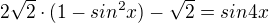 $2\sqrt2 \cdot (1-sin^2x) - \sqrt2 = sin 4x$