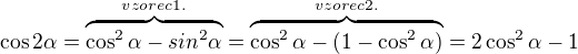 $\cos{2\alpha}=\overbrace{\cos^2\alpha-sin^2\alpha}^{vzorec 1.}=\overbrace{\cos^2\alpha-(1-\cos^2\alpha)}^{vzorec 2.}=2\cos^2\alpha-1$