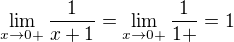 $\lim_{x\to0+}\frac{1}{x+1}= \lim_{x\to0+}\frac{1}{1+}= 1$