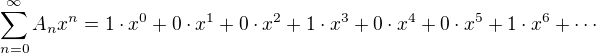 $\sum_{n=0}^{\infty}{A_nx^n}=1\cdot x^0+0\cdot x^1+0\cdot x^2+1\cdot x^3+0\cdot x^4+0\cdot x^5+1\cdot x^6+\cdots$