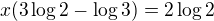 $x(3\log2-\log3)=2\log2$